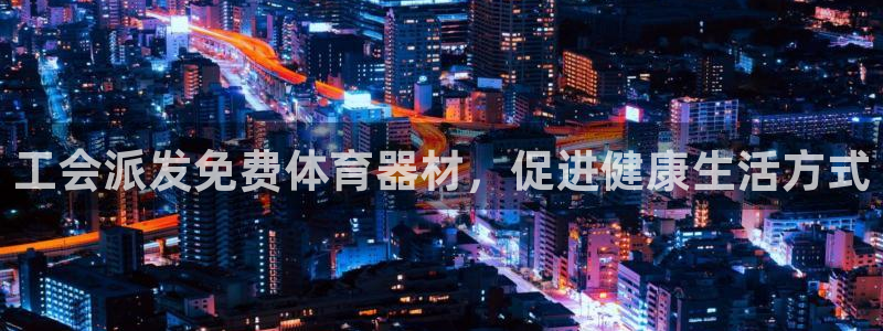 江西富联地产：工会派发免费体育器材，促进健康生活方式