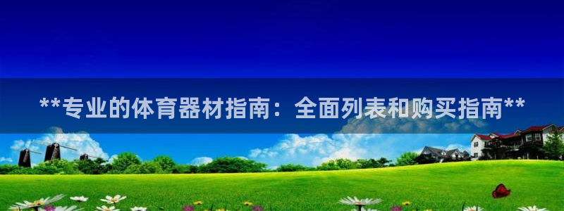 富联娱乐是真的吗：**专业的体育器材指南：全面列表和