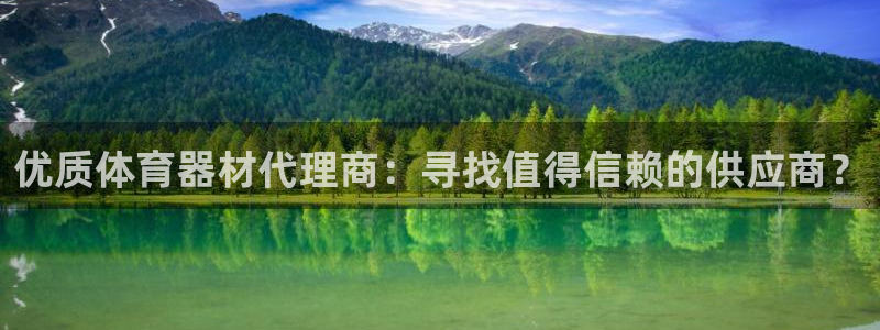 富联平台节7O777：优质体育器材代理商：寻找值得信