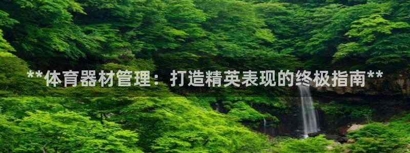 富联平台注册地址是哪里：**体育器材管理：打造精英表