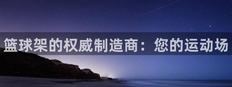 富联平台用户登陆不了：篮球架的权威制造商：您的运动场