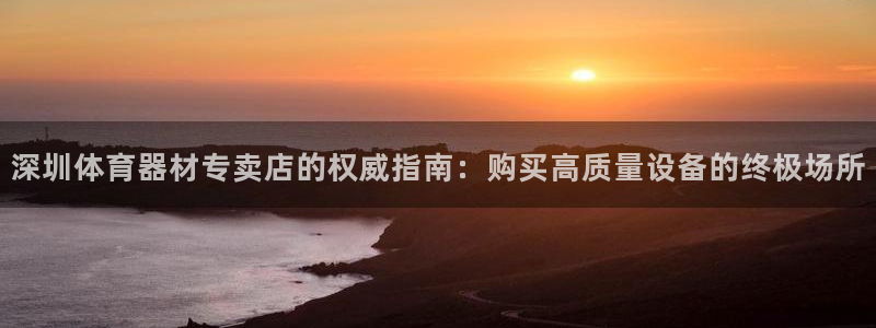 富联官网注册不了账号怎么办：深圳体育器材专卖店的权威