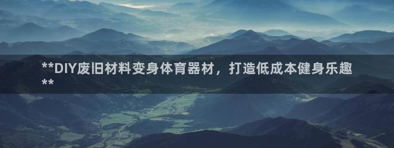 富联娱乐平台是什么：**DIY废旧材料变身体育器材，