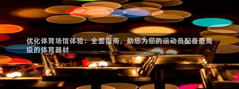 中国富联股票行情：优化体育场馆体验：全面指南，助您为