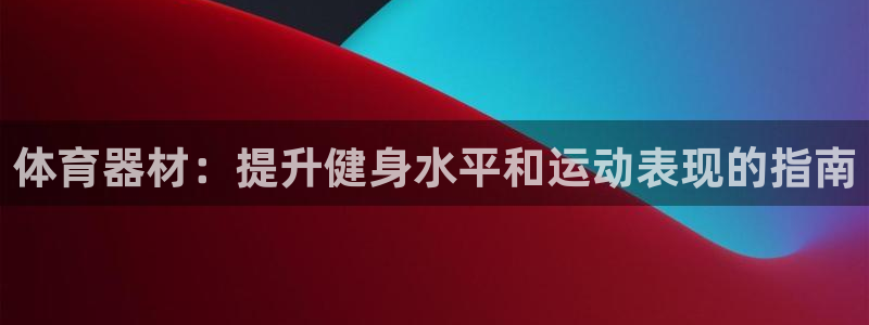 富联娱乐访问中国网站：体育器材：提升健身水平和运动表