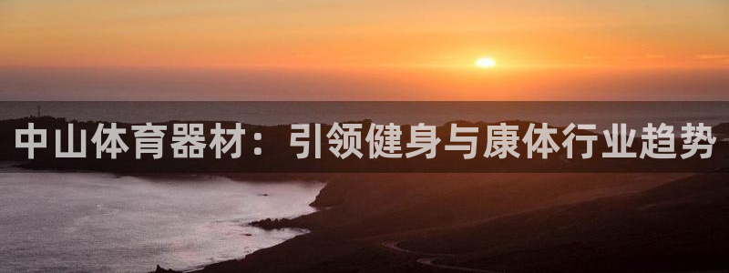 富联娱乐在线注册链接是什么软件：中山体育器材：引领健