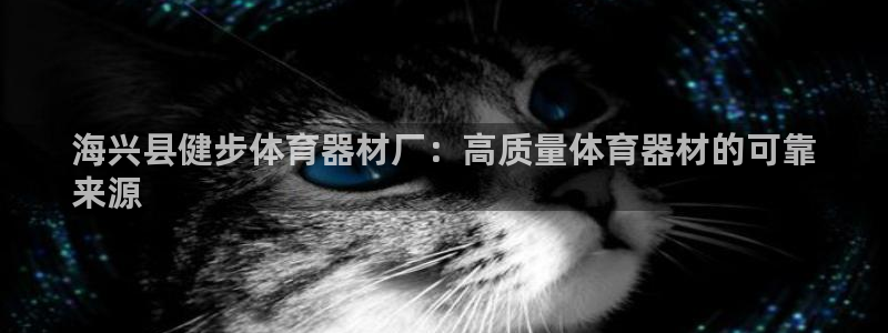 富联娱乐测速app：海兴县健步体育器材厂：高质量体育