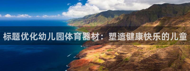 富联娱乐登录地址：标题优化幼儿园体育器材：塑造健康快