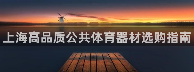 富联平台官网登录入口：上海高品质公共体育器材选购指南