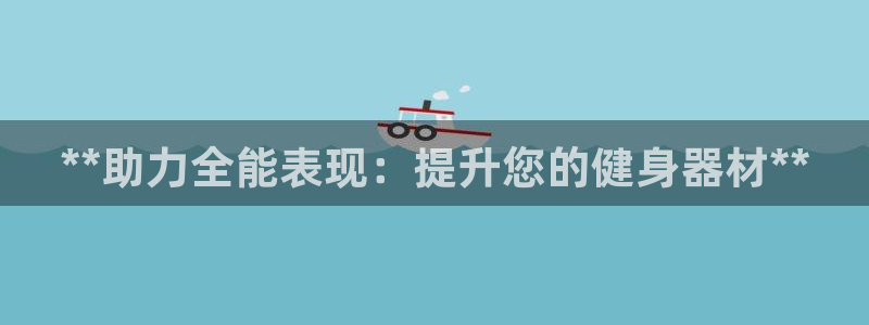 富联平台地址查询：**助力全能表现：提升您的健身器材