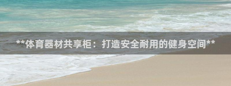 富联平台赢钱不给退怎么办呀：**体育器材共享柜：打造