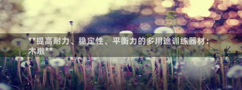 富联娱乐是骗局吗：**提高耐力、稳定性、平衡力的多用