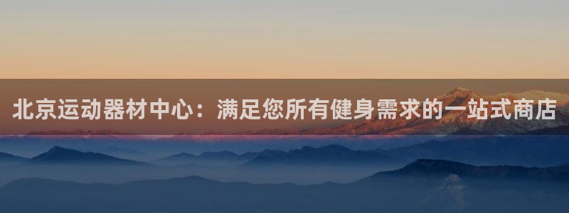 富联工坊：北京运动器材中心：满足您所有健身需求的一站