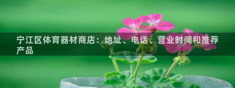 富联平台网站登录入口：宁江区体育器材商店：地址、电话、营业时