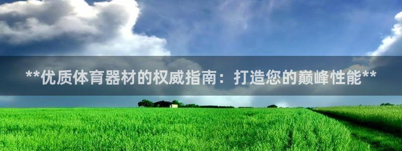 富联娱乐察7O777：**优质体育器材的权威指南：打