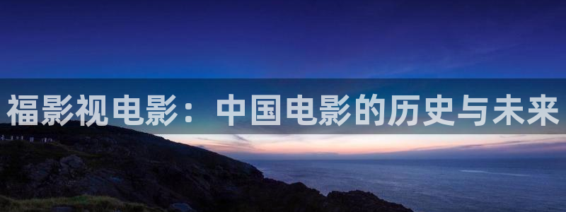光棍影院aaa：福影视电影：中国电影的历史与未来