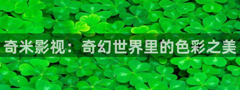 国产国产一级aa大片：奇米影视：奇幻世界里的色彩之美