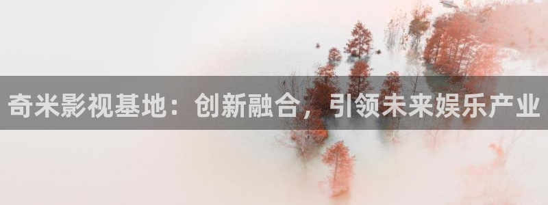 aa在线影院：奇米影视基地：创新融合，引领未来娱乐产业